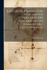 Abbildung von: Lateinisch-Romanisches Woerterbuch (Etymologisches Woerterbuch Der Romanischen Hauptsprachen) - Legare Street Press