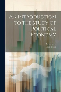 Enlarge image Cover: An Introduction to the Study of Political Economy - Legare Street Press