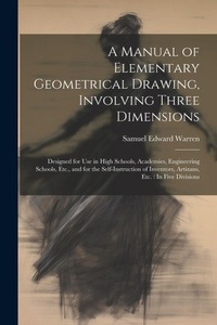 Abbildung von: A Manual of Elementary Geometrical Drawing, Involving Three Dimensions - Legare Street Press