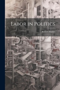 Abbildung von: Labor in Politics - Legare Street Press