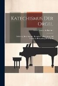 Abbildung von: Katechismus der Orgel - Legare Street Press