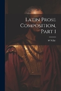 Enlarge image Cover: Latin Prose Composition, Part 1 - Legare Street Press