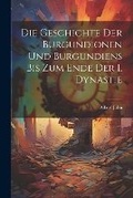 Cover: Die Geschichte Der Burgundionen Und Burgundiens Bis Zum Ende Der 1. Dynastie - Legare Street Press
