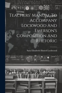 Enlarge image Cover: Teachers' Manual To Accompany Lockwood And Emerson's Composition And Rhetoric - Legare Street Press