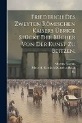 Cover: Friederich des Zweyten Roemischen Kaisers uebrige Stuecke der Buecher von der Kunst zu Beitzen. - Legare Street Press