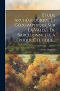 Cover: Etude Archeologique Et Geographique Sur La Vallee De Barcelonnette A L'epoque Celtique... - Legare Street Press