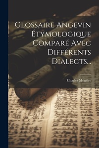 Abbildung von: Glossaire Angevin Etymologique Compare Avec Differents Dialects... - Legare Street Press