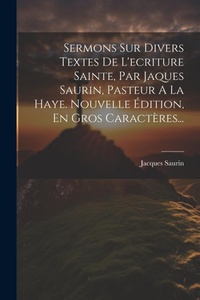 Bild: Sermons Sur Divers Textes De L'ecriture Sainte, Par Jaques Saurin, Pasteur A La Haye. Nouvelle Edition, En Gros Caracteres... - Legare Street Press