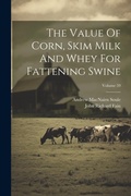 Cover: The Value Of Corn, Skim Milk And Whey For Fattening Swine; Volume 59 - Legare Street Press