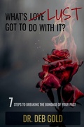 Cover: What's Lust Got to Do with It? - Dr. Deborah Wiley Gold