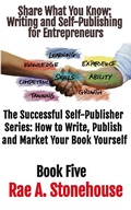 Cover: Share What You Know: Writing and Self-Publishing for Entrepreneurs (The Successful Self Publisher Series: How to Write, Publish and Market Your Book Yourself) - Live For Excellence Productions