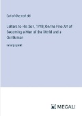 Cover: Letters to His Son, 1749; On the Fine Art of Becoming a Man of the World and a Gentleman - Megali Verlag
