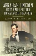 Cover: Abraham Lincoln From Rail-Splitter to Railroad Champion - Palmetto Publishing Group