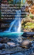 Cover: Navigating the Ubiquitous, Misunderstood, and Evolving Role of the Educational Leadership Program Coordinator in Higher Education - Information Age Publishing