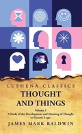 Cover: Thought and Things A Study of the Development and Meaning of Thought or Genetic Logic Volume 1 - Lushena Books