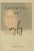 Cover: Growing Up Ugly - Angela Walsh Writing Group