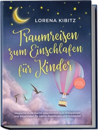 Abbildung von: Traumreisen zum Einschlafen für Kinder: Magische Gute-Nacht-Geschichten zum Entspannen und Einschlafen für kleine Abenteurer und Entdecker - inkl. gratis Audio-Dateien zum Download - Edition Lunerion