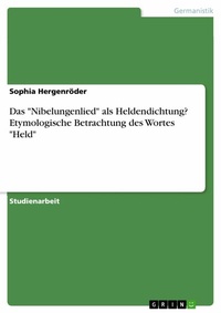 Abbildung von: Das "Nibelungenlied" als Heldendichtung? Etymologische Betrachtung des Wortes "Held" - GRIN Verlag
