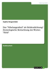 Abbildung von: Das "Nibelungenlied" als Heldendichtung? Etymologische Betrachtung des Wortes "Held" - GRIN Verlag