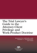 Abbildung von: The Trial Lawyer's Guide to the Attorney-Client Privilege and Work-Product Doctrine - American Bar Association