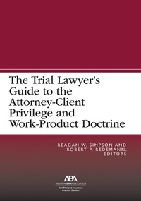 Abbildung von: The Trial Lawyer's Guide to the Attorney-Client Privilege and Work-Product Doctrine - American Bar Association