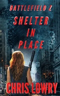 Cover: Shelter in Place (The Battlefield Z Series) - Chris Lowry