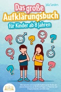 Cover: Das gro&szlig;e Aufkl&auml;rungsbuch f&uuml;r Kinder ab 8 Jahren: Altersgerechte und zeitgem&auml;&szlig;e Aufkl&auml;rung f&uuml;r Kinder mit cleveren Antworten auf alle Kinderfragen zur Pubert&auml;t, zum Erwachsenwerden und vieles mehr - EoB