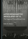 Cover: A Psychoanalytic Biography of Ye - Cambridge Scholars Publishing