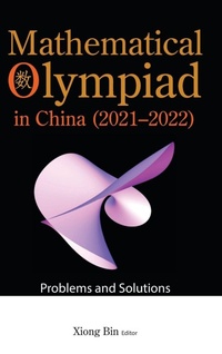 Enlarge image Cover: Mathematical Olympiad In China (2021-2022): Problems And Solutions - World Scientific Publishing Co Pte Ltd