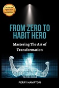 Cover: From Zero to Habit Hero: Mastering the Art of Transformation - Perry Hampton