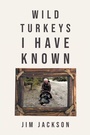 Cover: Wild Turkeys I Have Known - Christian Faith Publishing