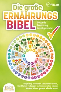 Abbildung von: DIE GROSSE ERNÄHRUNGSBIBEL - Gesunde Ernährung leicht gemacht: Langfristig abnehmen, Gesundheit fördern, Krankheiten vorbeugen und Immunsystem stärken - Werden Sie so gesund wie nie zuvor! - EoB