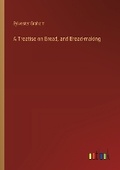 Cover: A Treatise on Bread, and Bread-making - Outlook Verlag