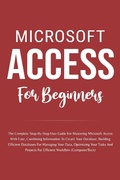 Cover: Microsoft Access For Beginners: The Complete Step-By-Step User Guide For Mastering Microsoft Access, Creating Your Database For Managing Data And Optimizing Your Tasks (Computer/Tech) - Voltaire Lumiere