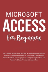 Enlarge image Cover: Microsoft Access For Beginners: The Complete Step-By-Step User Guide For Mastering Microsoft Access, Creating Your Database For Managing Data And Optimizing Your Tasks (Computer/Tech) - Voltaire Lumiere