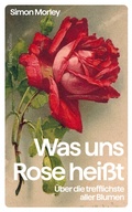 Cover: Was uns Rose hei&szlig;t. &Uuml;ber die trefflichste aller Blumen - HarperCollins Hardcover