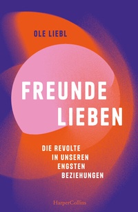 Abbildung von: Freunde lieben. Die Revolte in unseren engsten Beziehungen - HarperCollins Paperback