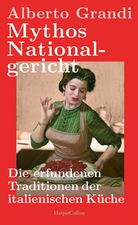 Abbildung von: Mythos Nationalgericht. Die erfundenen Traditionen der italienischen Küche - HarperCollins Hardcover