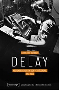 Cover: Delay - Mediengeschichten der Verz&ouml;gerung, 1850-1950 - transcript