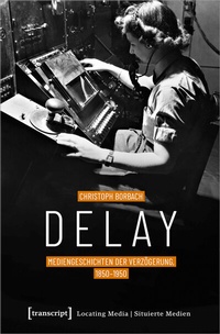 Abbildung von: Delay - Mediengeschichten der Verzögerung, 1850-1950 - transcript