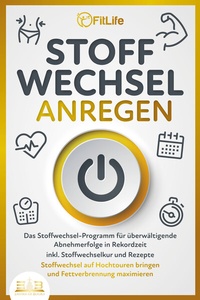 Abbildung von: STOFFWECHSEL ANREGEN: Das Stoffwechsel-Programm für überwältigende Abnehmerfolge in Rekordzeit inkl. Stoffwechselkur und Rezepte - Stoffwechsel auf Hochtouren bringen und Fettverbrennung maximieren - EoB