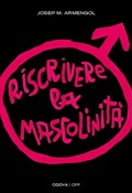 Cover: Riscrivere la mascolinit&agrave;. Uomini e femminismo - Odoya off;Odoya