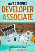Cover: AWS Certified Developer Associate Step by Step Certification Study Guide, to Pass the Developers Exam With Confidence - Jamie Murphy