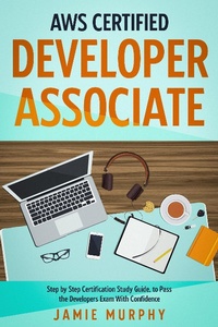 Enlarge image Cover: AWS Certified Developer Associate Step by Step Certification Study Guide, to Pass the Developers Exam With Confidence - Jamie Murphy