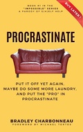 Cover: Procrastinate: Put It Off Yet Again, Maybe Do Some More Laundry, and Put the "PRO" in Procrastinate (Impossible | A Parody of S(h)elf Help of the Repossible Self-Help Series, #1) - Bradley Charbonneau