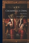 Cover: Cromwell's Own; A Story of the Great Civil War - Legare Street Press