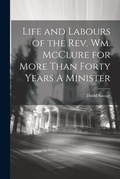 Cover: Life and Labours of the Rev. Wm. McClure for More Than Forty Years A Minister - Legare Street Press