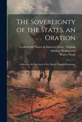 Cover: The Sovereignty of the States, an Oration; Address to the Survivors of the Eighth Virginia Regiment, - Legare Street Press