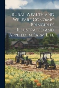 Abbildung von: Rural Wealth and Welfare Conomic Principles Illustrated and Applied in Farm Life - Legare Street Press