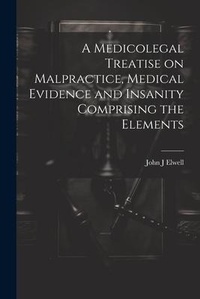 Abbildung von: A Medicolegal Treatise on Malpractice, Medical Evidence and Insanity Comprising the Elements - Legare Street Press